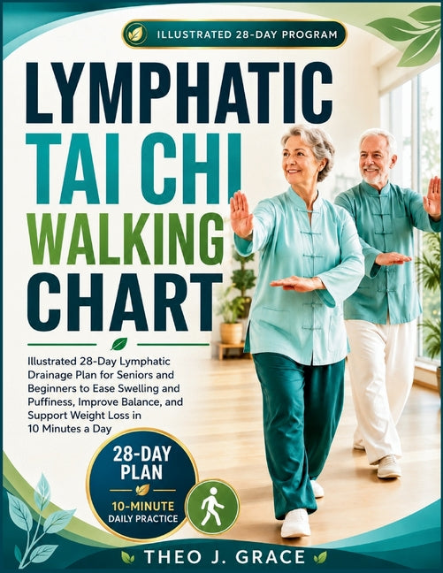 Lymphatic Tai Chi Walking Chart: Illustrated 28-Day Lymphatic Drainage Plan for Seniors and Beginners to Ease Swelling and Puffiness, Improve Balance, by J. Grace, Theo