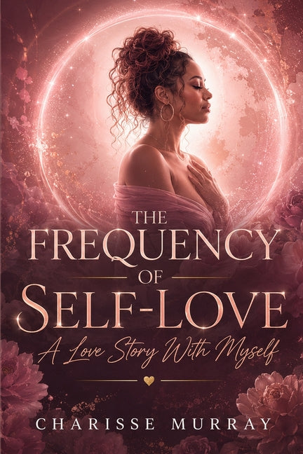 The Frequency of Self-Love: A Love Story With Myself by Murray, Charisse