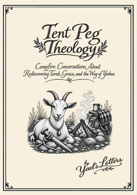 Tent Peg Theology: Campfire Conversations about Rediscovering Torah, Grace, and the Way of Yeshua by Letters, Yael's