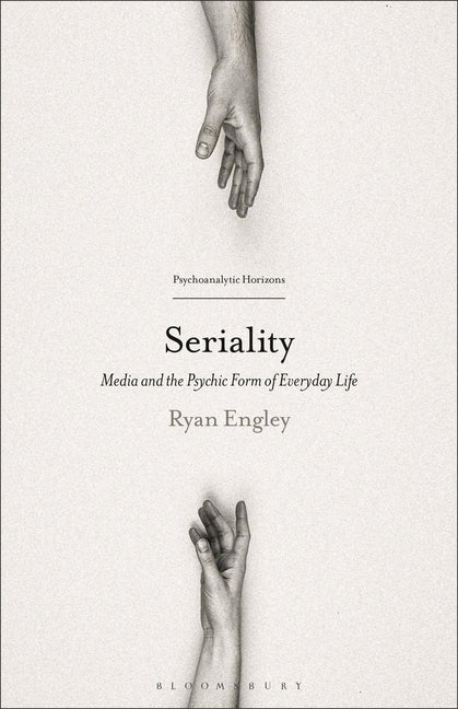 Seriality: Media and the Psychic Form of Everyday Life by Engley, Ryan