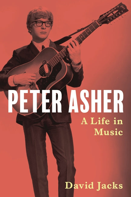 Peter Asher: A Life in Music by Jacks, David