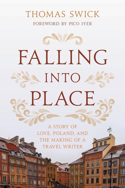 Falling Into Place: A Story of Love, Poland, and the Making of a Travel Writer by Swick, Thomas