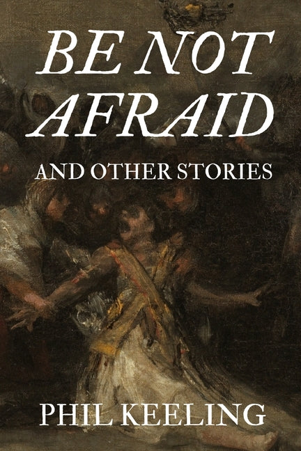 Be Not Afraid by Keeling, Phil
