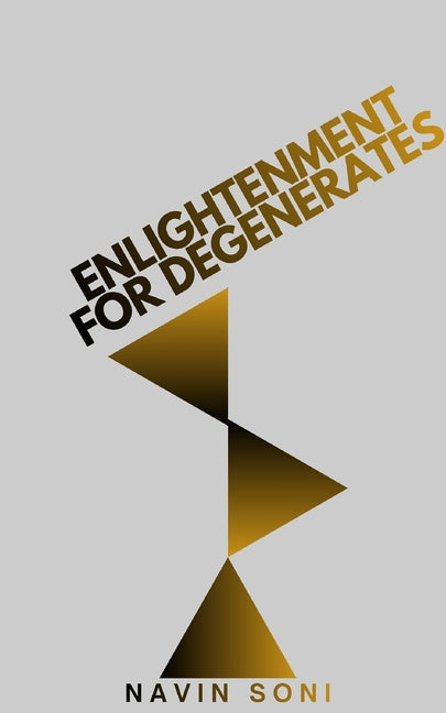 Enlightenment For Degenerates by Soni, Navin