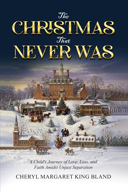 The Christmas That Never Was: A Child's Journey Of Love, Loss, and Faith Amidst Unjust Separation by King Bland, Cheryl Margaret
