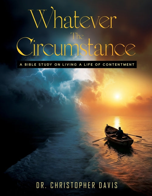 Whatever The Circumstances: A Bible Study On Living A Life Of Contentment by Davis, Christopher