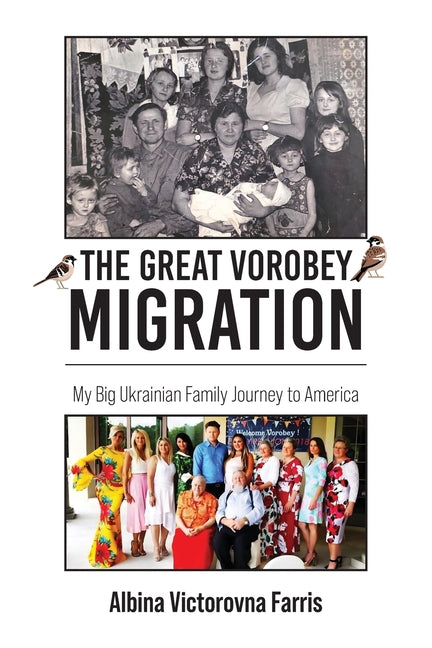 The Great Vorobey Migration: My Big Ukrainian Family Journey to America by Farris, Albina Victorovna