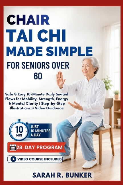 Chair Tai Chi Made Simple for Seniors Over 60: Safe & Easy 10-Minute Daily Seated Flows for Mobility, Strength, Energy & Mental Clarity Step-by-Step I by Bunker, Sarah R.