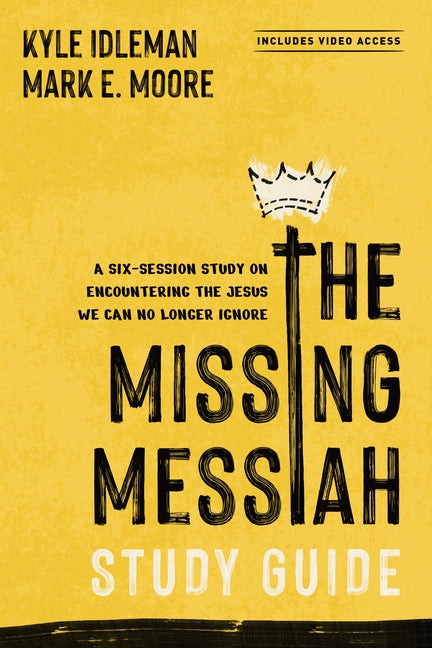 The Missing Messiah Study Guide with Streaming Video Access: A Six-Session Study on Encountering the Jesus We Can No Longer Ignore by Idleman, Kyle