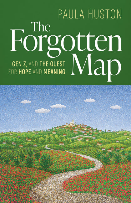 The Forgotten Map: Gen Z, and the Quest for Hope and Meaning by Huston, Paula