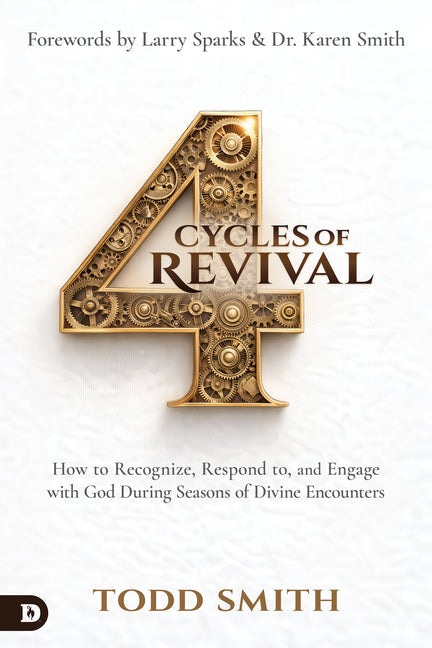 4 Cycles of Revival: How to Recognize, Respond To, and Engage with God During Seasons of Divine Encounters by Smith, Todd