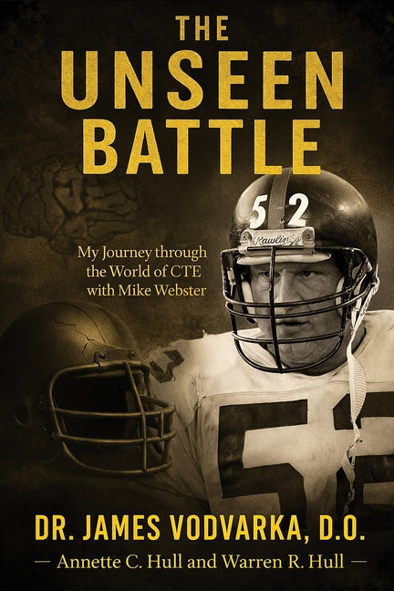 The Unseen Battle: My Journey through the World of CTE with Mike Webster by Vodvarka, James