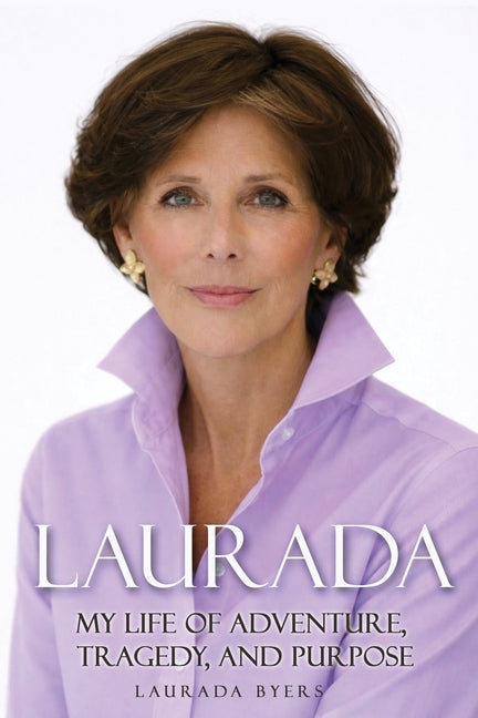 Laurada: My Life of Adventure, Tragedy, and Purpose by Byers, Laurada