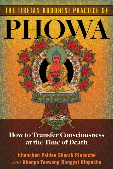 The Tibetan Buddhist Practice of Phowa: How to Transfer Consciousness at the Time of Death by Sherab Rinpoche, Khenchen Palden