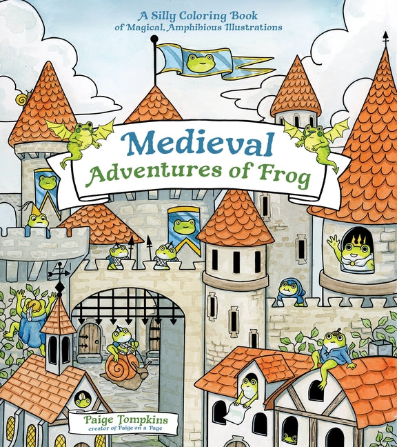 Medieval Adventures of Frog: A Silly Coloring Book of Magical, Amphibious Illustrations by Tompkins, Paige