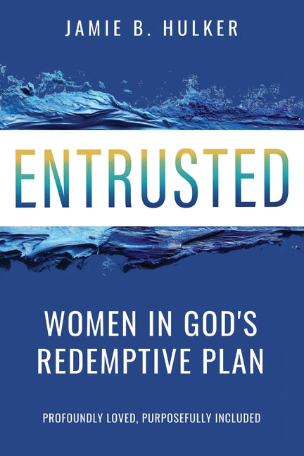 Entrusted: Women in God's Redemptive Plan by Hulker, Jamie B.