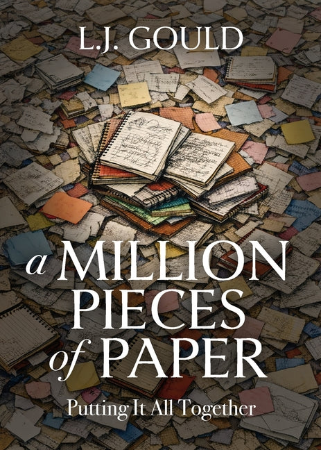 A Million Pieces of Paper: Putting It All Together by Gould, L. J.
