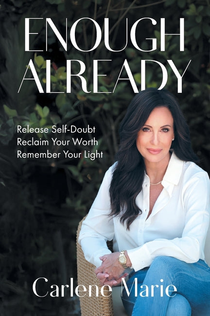 Enough Already: Release Self-Doubt, Reclaim Your Worth, Remember Your Light by Marie, Carlene