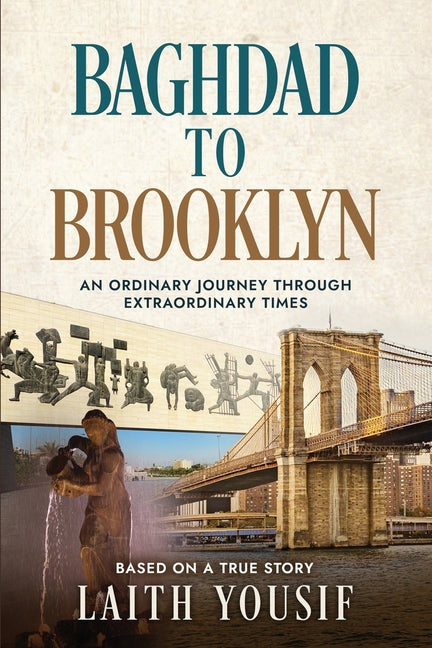 Baghdad to Brooklyn: An Ordinary Journey Through Extraordinary Times by Yousif, Laith