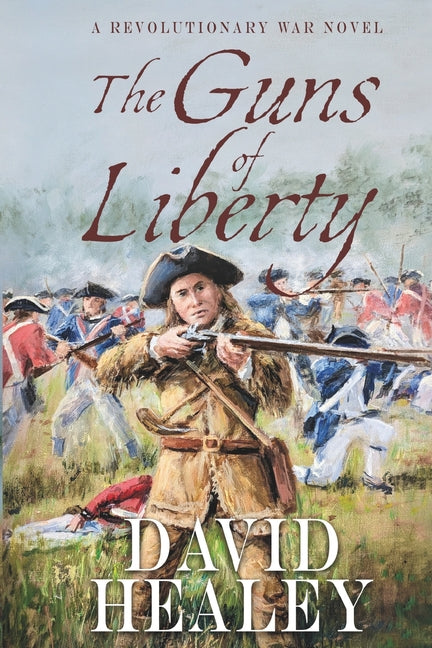 The Guns of Liberty: A Revolutionary War Novel by Healey, David