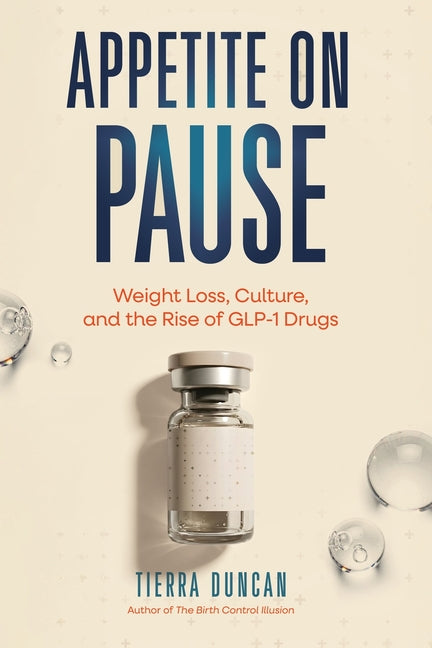 Appetite on Pause: Weight Loss, Culture, and the Rise of GLP-1 Drugs by Duncan, Tierra