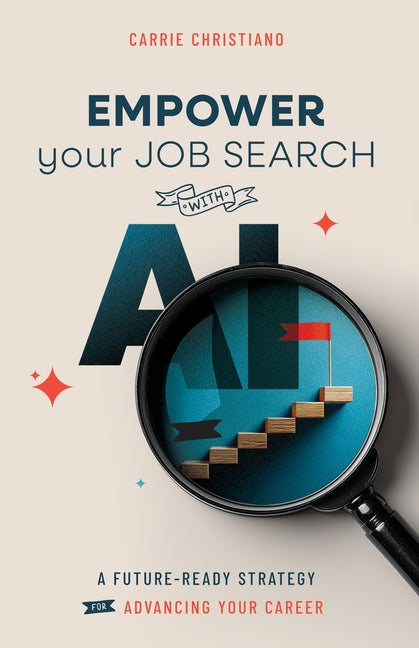EMPOWER Your Job Search with AI: A Future-Ready Strategy for Advancing Your Career by Christiano, Carrie