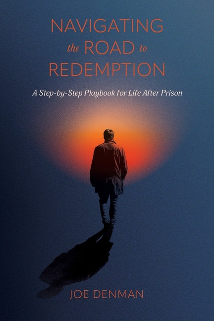 Navigating the Road to Redemption: A Step-by-Step Playbook for Life After Prison by Denman, Joe