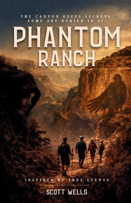 Phantom Ranch: The canyon keeps secrets. Some are buried in it. by Wells, Scott