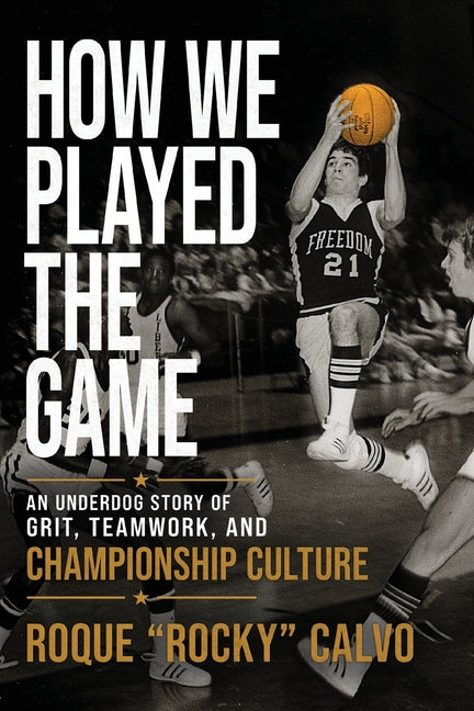 How We Played the Game: An Underdog Story of Grit, Teamwork, and Creating Championship Culture by Calvo, Roque Rocky