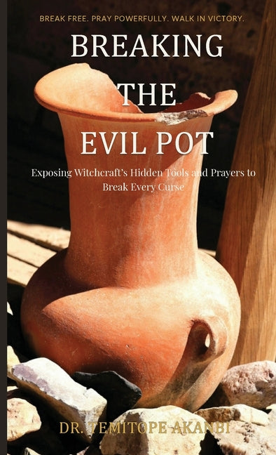 Breaking the Evil Pot: Dictionary for Deliverance by Akanbi, Temitope