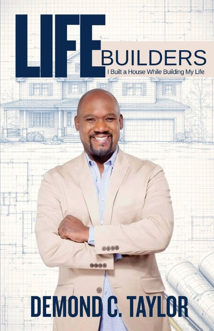 Life Builders: I Built A House While Building My Life by Taylor, Demond C.