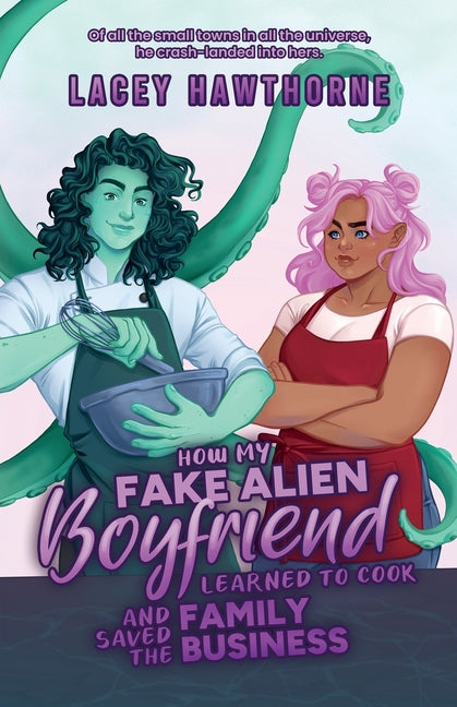 How My Fake Alien Boyfriend Learned to Cook and Saved the Family Business by Hawthorne, Lacey