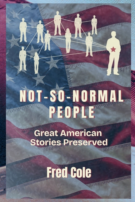 Not-So-Normal People: Great American Stories Preserved by Cole, Fred