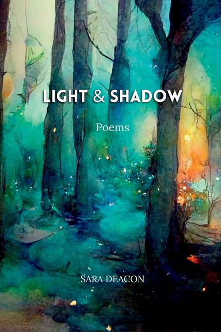 Light & Shadow: Poems by Deacon, Sara