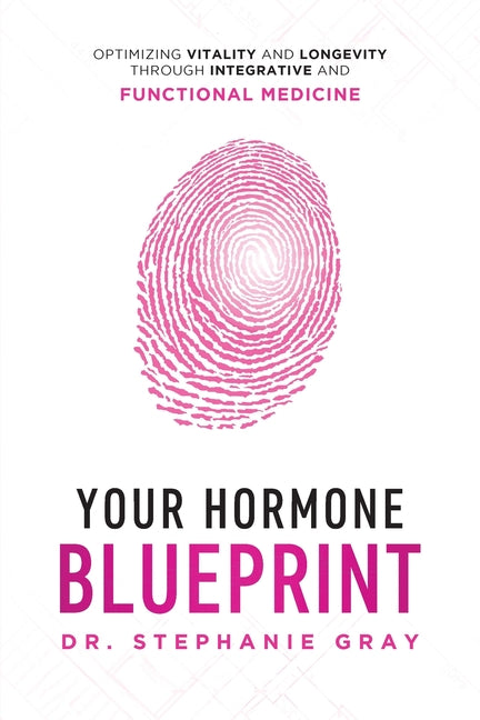 Your Hormone Blueprint: Optimizing Vitality and Longevity Through Integrative and Functional Medicine by Gray, Stephanie
