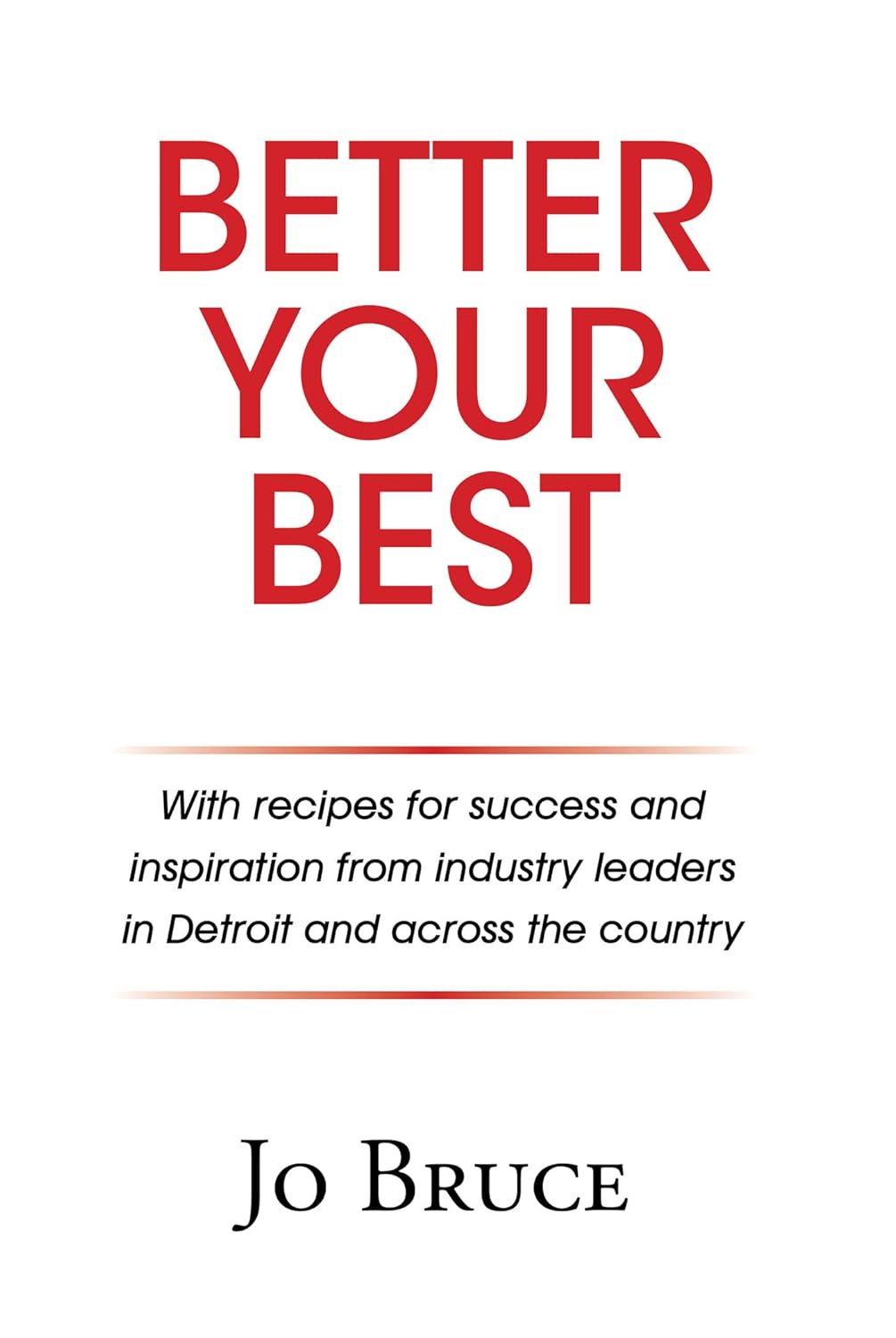 Better Your Best: With recipes for success and inspiration from industry leaders in Detroit and across the country