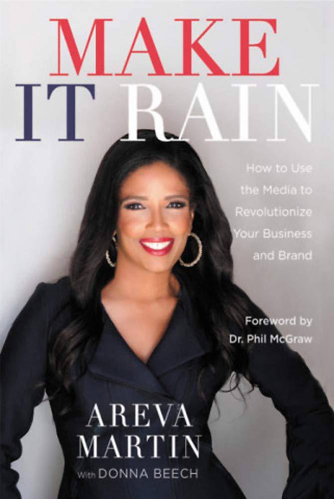 Make It Rain!: How to Use the Media to Revolutionize Your Business & Brand Christian Living Areva Martin | Donna Beech