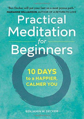 Practical Meditation for Beginners: 10 Days to a Happier, Calmer You Womens Interest Benjamin W. Decker