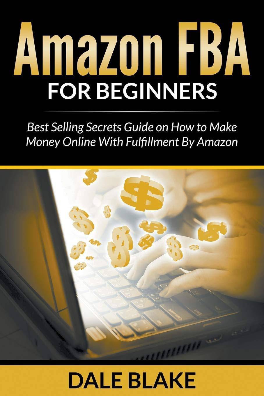 Amazon FBA For Beginners: Best Selling Secrets Guide on How to Make Money Online With Fulfillment By Amazon Business & Economics Blake, Dale