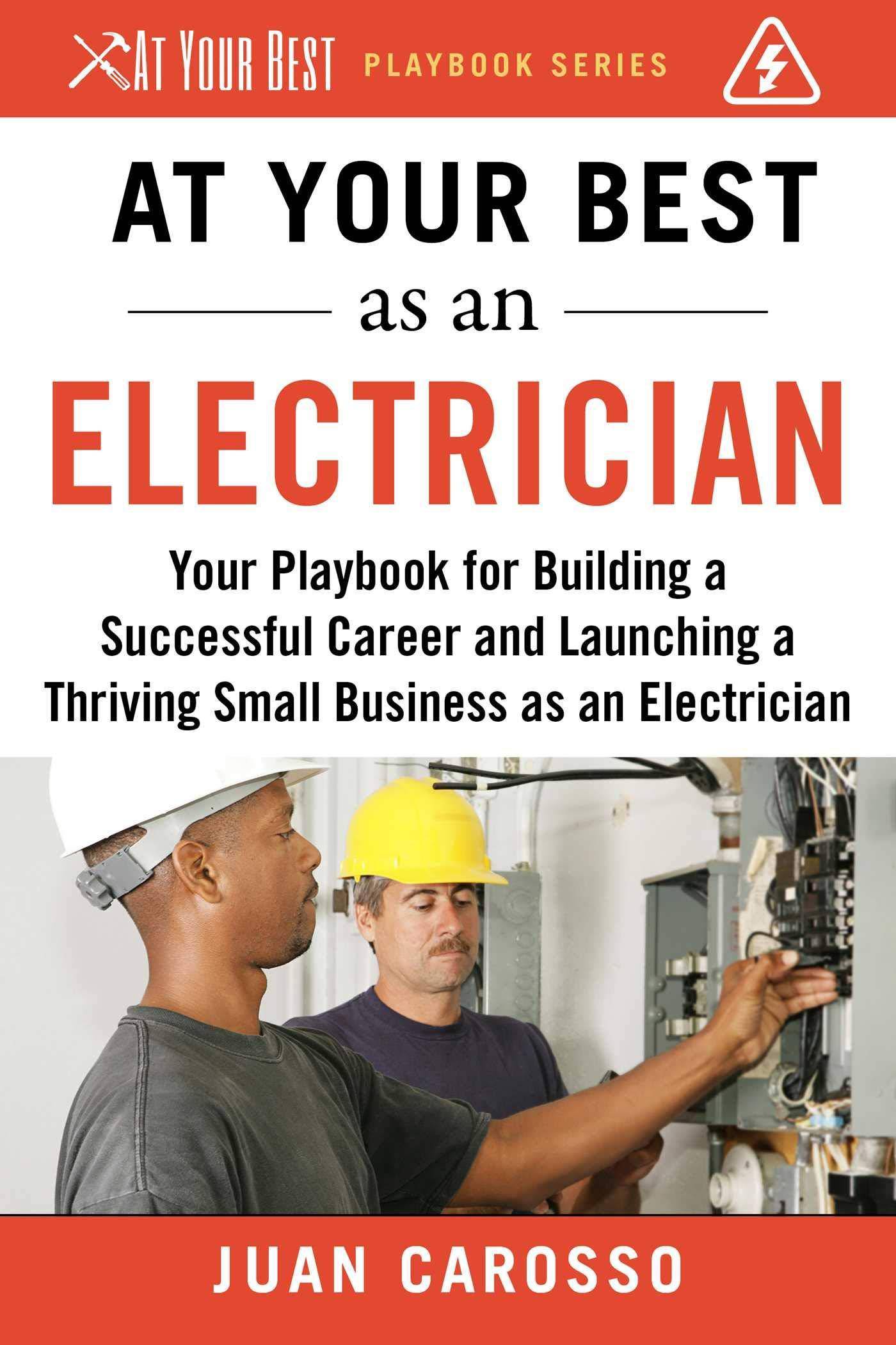 At Your Best as an Electrician: Your Playbook for Building a Successful Career and Launching a Thriving Small Business as an Electrician Business & Economics | Entrepreneurship Carosso, Juan