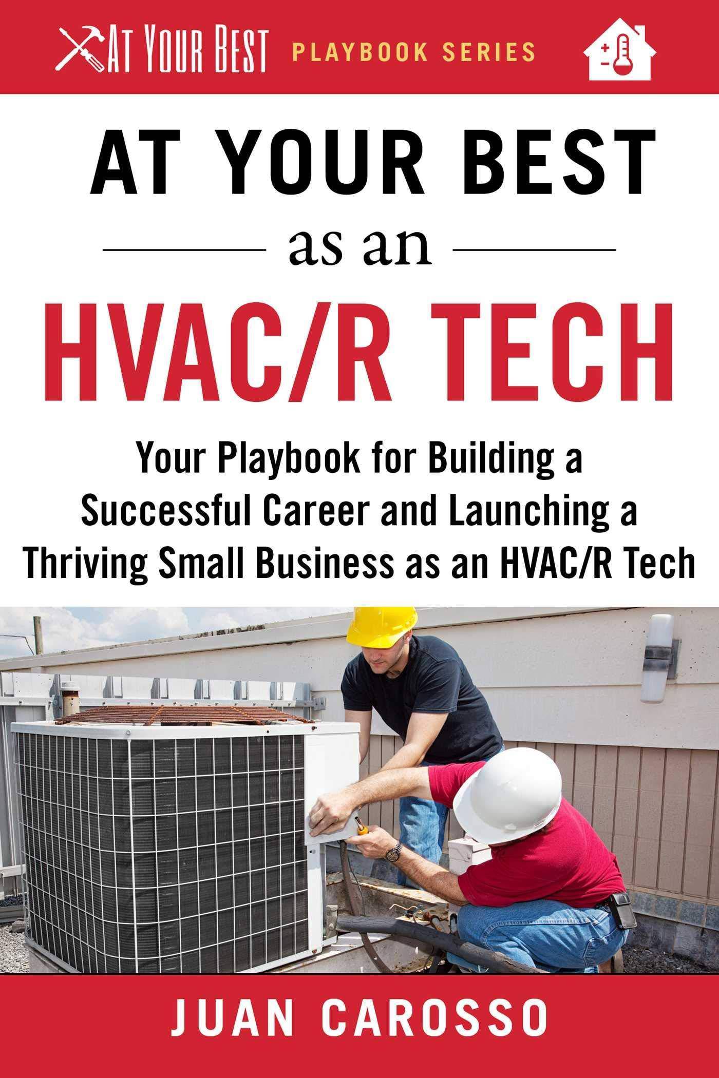 At Your Best as an HVAC/R Tech: Your Playbook for Building a Successful Career and Launching a Thriving Small Business as an HVAC/R Technician Business & Economics | Small Business Carosso, Juan