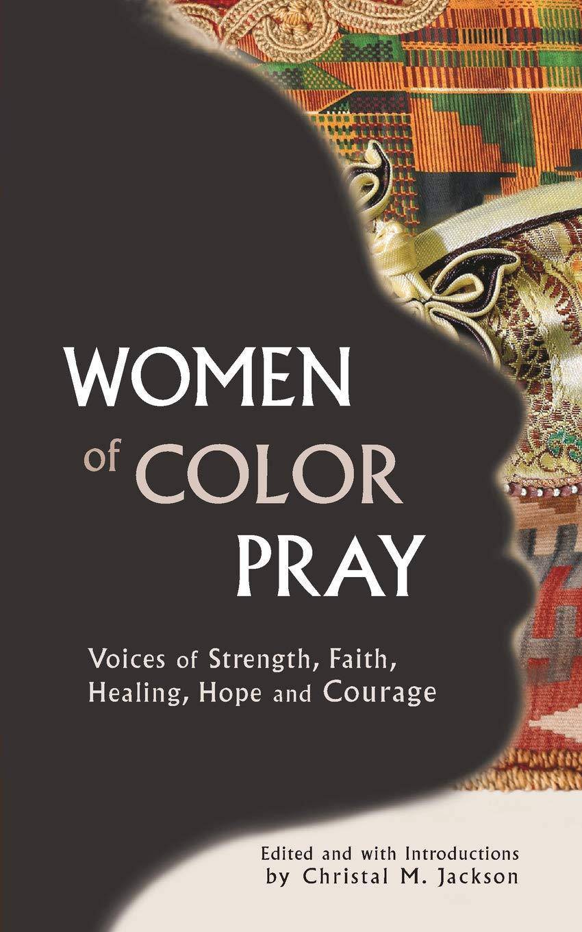 Women of Color Pray: Voices of Strength, Faith, Healing, Hope and Courage Religion and Spirituality Christal M. Jackson