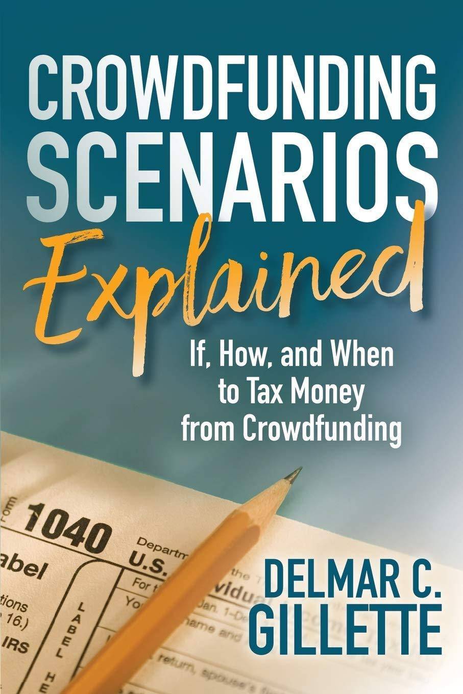 Crowdfunding Scenarios Explained: If, How, and When to Tax Money from Crowdfunding Business & Money Delmar C. Gillette