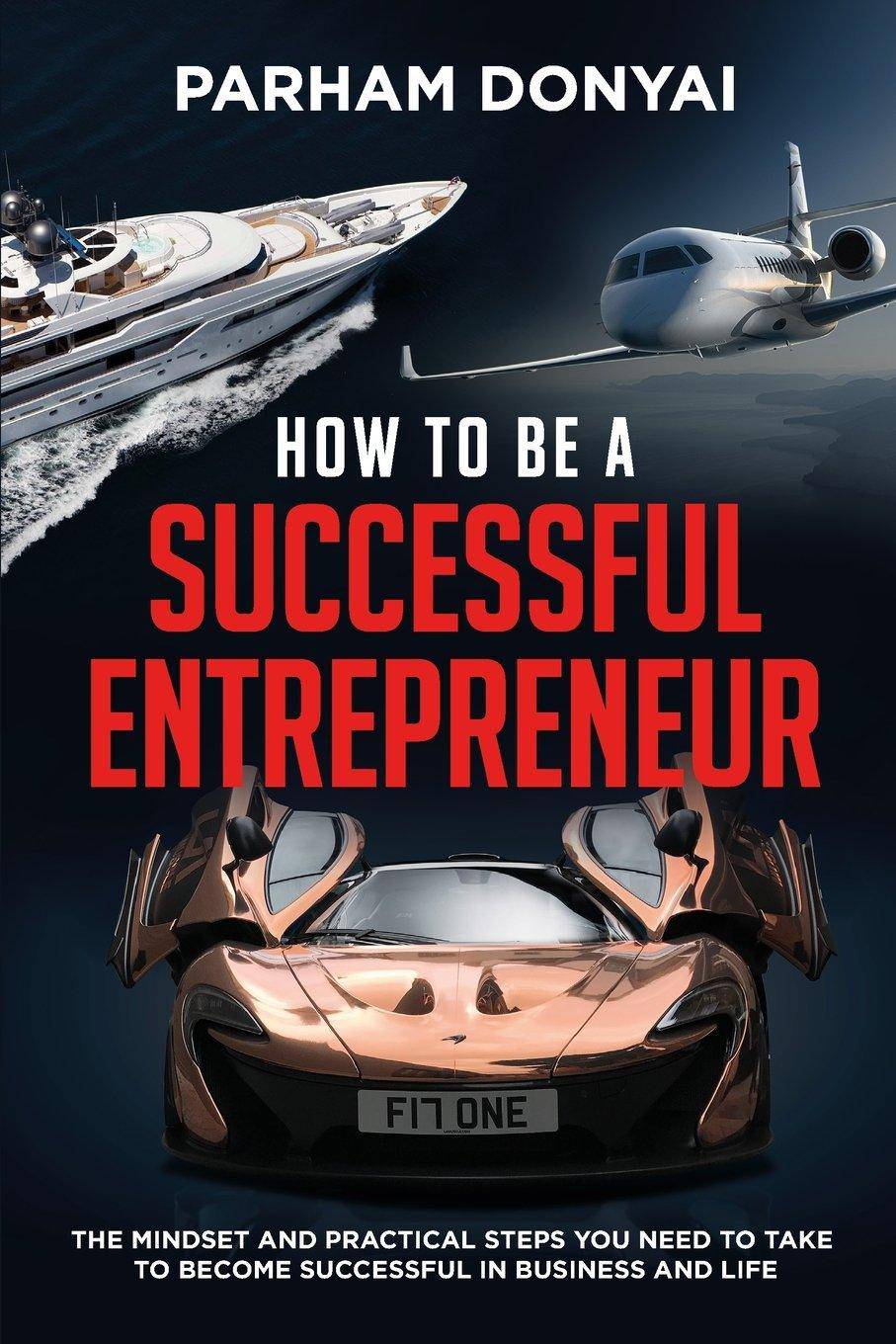 How to be a Successful Entrepreneur: The mindset and practical steps you need to take to become successful in business and life Paperback CreateSpace Independent Publishing Platform