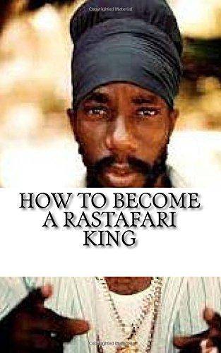 How to Become a Rastafari King: 90 Principles & Tips for Men to Convert to Rastafari Paperback CreateSpace Independent Publishing Platform
