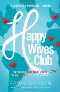 Happy Wives Club: One Woman's Worldwide Search for the Secrets of a Great Marriage Womens Interest Fawn Weaver
