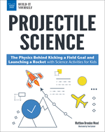 Projectile Science: The Physics Behind Kicking a Field Goal and Launching a Rocket with Science Activities for Kids (Build It Yourself)