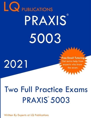 Praxis 5003: Two Full Practice Exam - Updated Exam Questions - Free Online Tutoring Paperback Lq Pubications