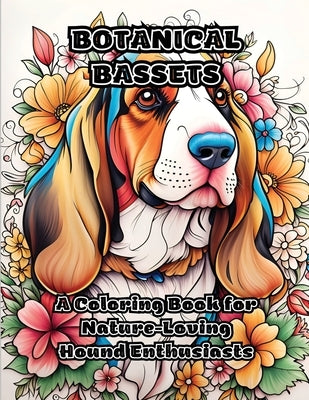 Botanical Bassets: A Coloring Book for Nature-Loving Hound Enthusiasts Paperback Colorzen