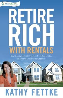Retire Rich with Rentals: How to Enjoy Ongoing Cash Flow From Real Estate...So You Don't Have to Work Forever Paperback Createspace Independent Publishing Platform